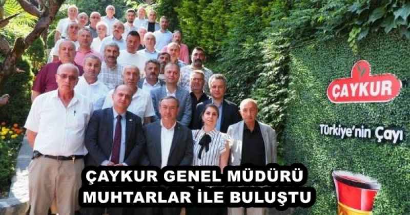 ÇAYKUR GENEL MÜDÜRÜ MUHTARLAR İLE BULUŞTU