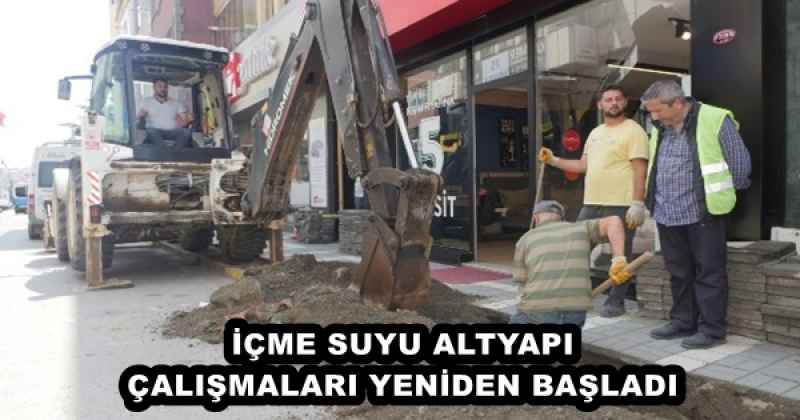 İÇME SUYU ALTYAPI ÇALIŞMALARI YENİDEN BAŞLADI