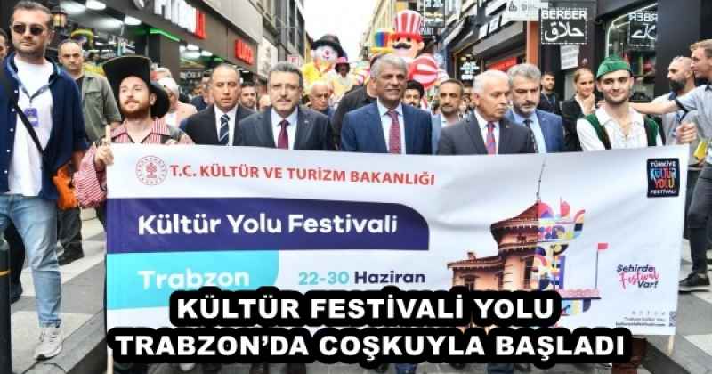 KÜLTÜR FESTİVALİ YOLU TRABZON’DA COŞKUYLA BAŞLADI