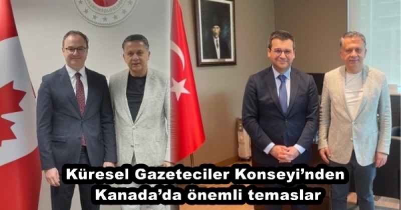 Küresel Gazeteciler Konseyi’nden Kanada’da önemli temaslar