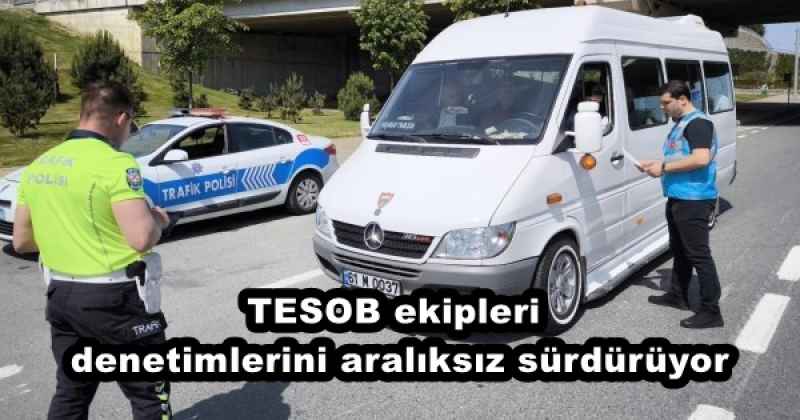 TESOB ekipleri denetimlerini aralıksız sürdürüyor