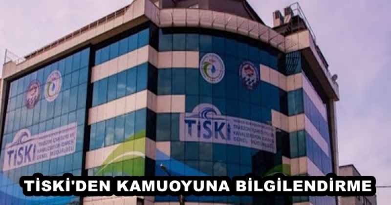 TİSKİ'DEN KAMUOYUNA BİLGİLENDİRME