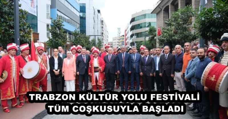 TRABZON KÜLTÜR YOLU FESTİVALİ TÜM COŞKUSUYLA BAŞLADI