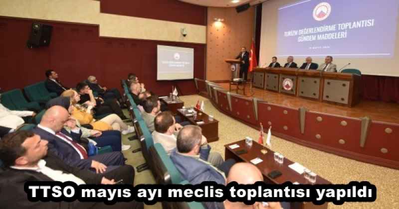 TTSO mayıs ayı meclis toplantısı yapıldı