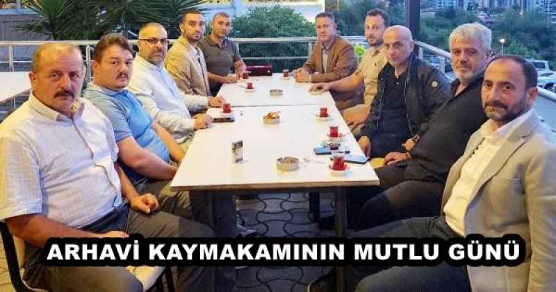 ARHAVİ KAYMAKAMININ MUTLU GÜNÜ