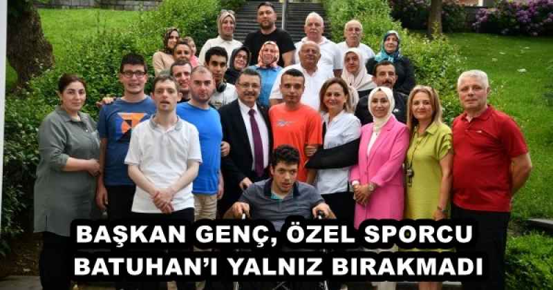 BAŞKAN GENÇ, ÖZEL SPORCU BATUHAN’I YALNIZ BIRAKMADI