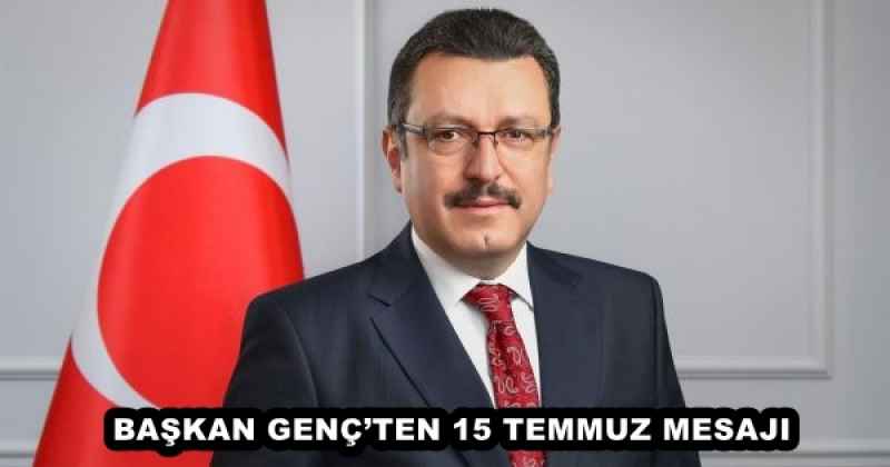 BAŞKAN GENÇ’TEN 15 TEMMUZ MESAJI