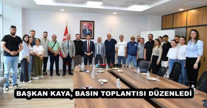 BAŞKAN KAYA, BASIN TOPLANTISI DÜZENLEDİ