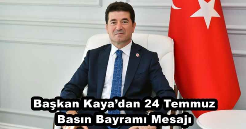 Başkan Kaya’dan 24 Temmuz Basın Bayramı Mesajı 