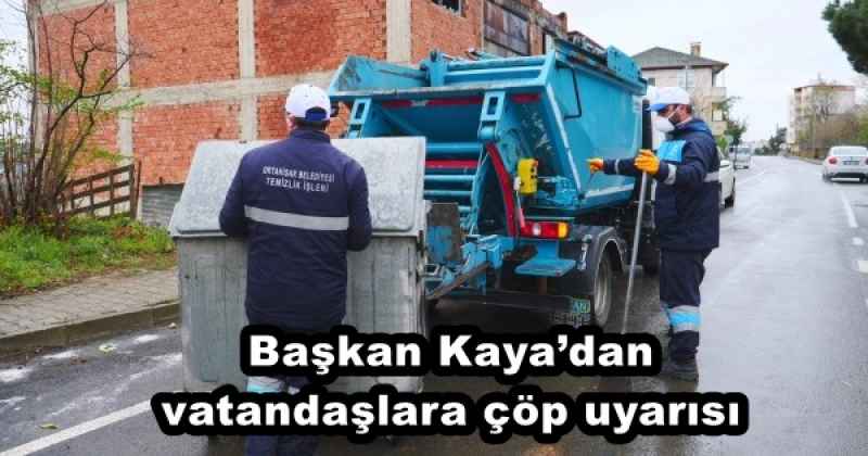 Başkan Kaya’dan vatandaşlara çöp uyarısı 