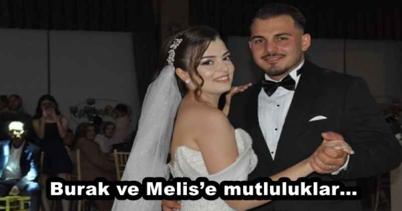 Burak ve Melis’e mutluluklar…