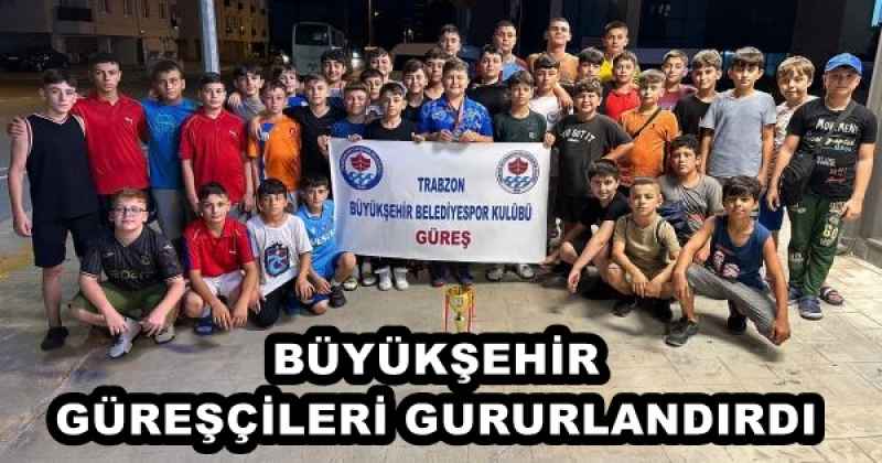 BÜYÜKŞEHİR GÜREŞÇİLERİ GURURLANDIRDI