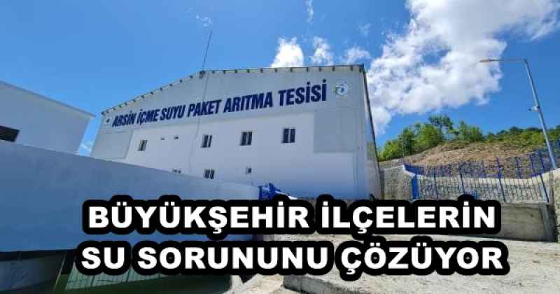 BÜYÜKŞEHİR İLÇELERİN SU SORUNUNU ÇÖZÜYOR 