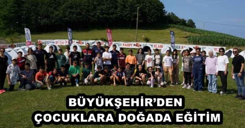 BÜYÜKŞEHİR’DEN ÇOCUKLARA DOĞADA EĞİTİM