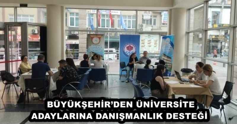 BÜYÜKŞEHİR’DEN ÜNİVERSİTE ADAYLARINA DANIŞMANLIK DESTEĞİ 