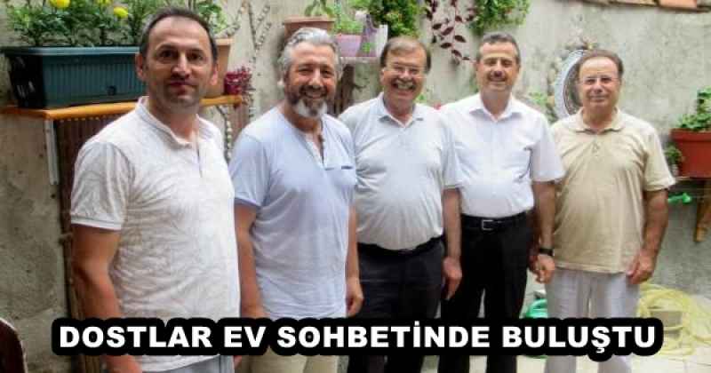 DOSTLAR EV SOHBETİNDE BULUŞTU