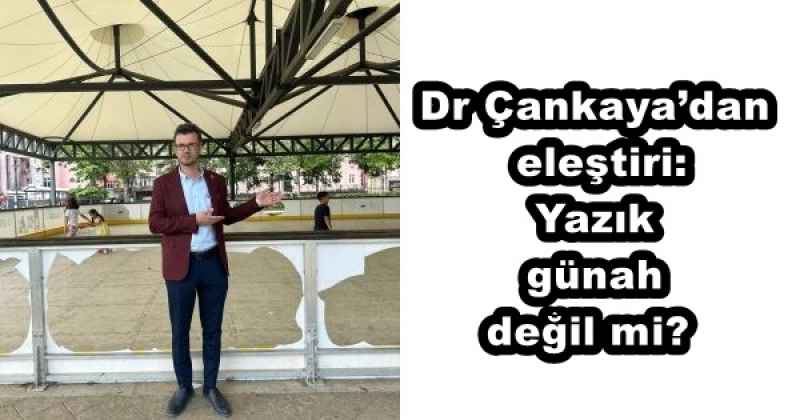 Dr Çankaya’dan eleştiri: Yazık günah değil mi? 