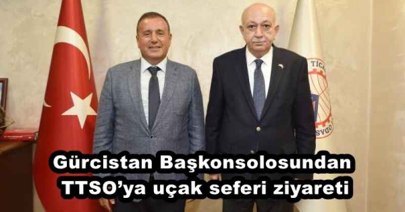 Gürcistan Başkonsolosundan TTSO’ya uçak seferi ziyareti