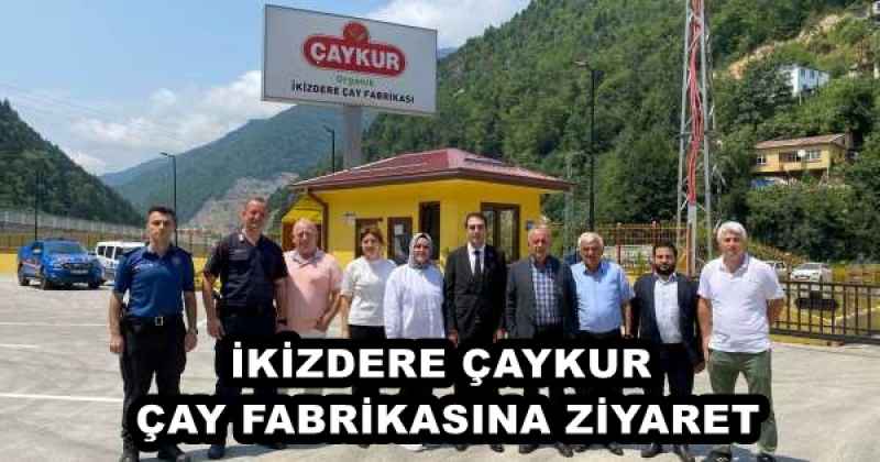 İKİZDERE ÇAYKUR ÇAY FABRİKASINA ZİYARET