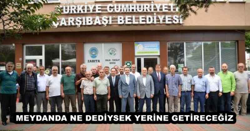 MEYDANDA NE DEDİYSEK YERİNE GETİRECEĞİZ