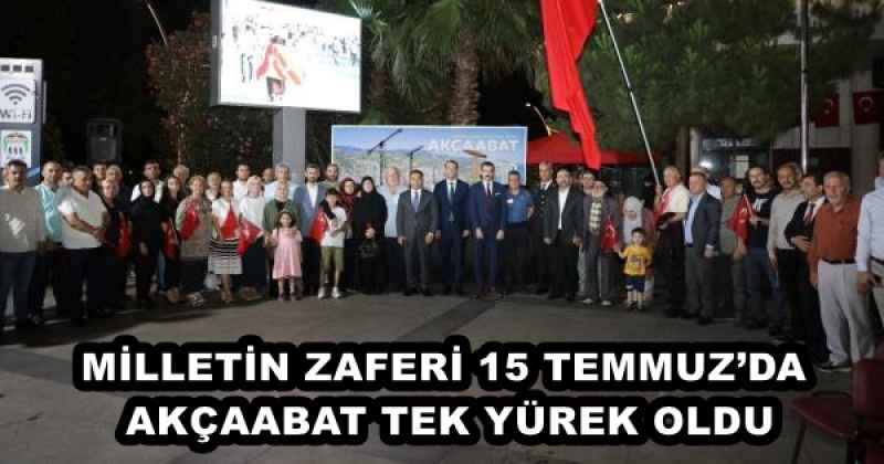 MİLLETİN ZAFERİ 15 TEMMUZ’DA AKÇAABAT TEK YÜREK OLDU