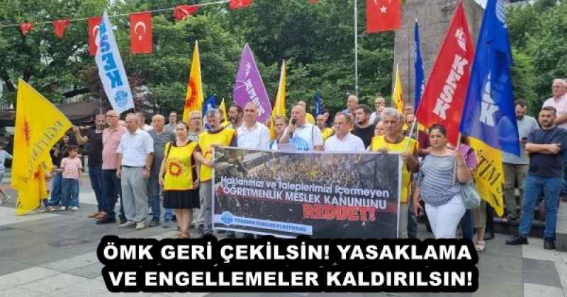 ÖMK GERİ ÇEKİLSİN! YASAKLAMA VE ENGELLEMELER KALDIRILSIN!