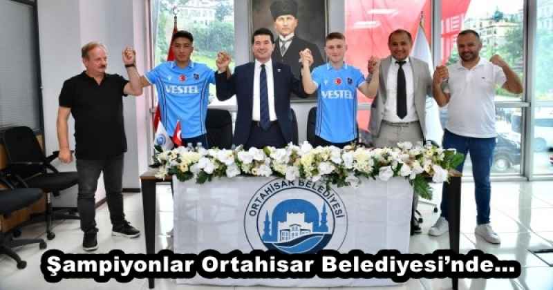 Şampiyonlar Ortahisar Belediyesi’nde…