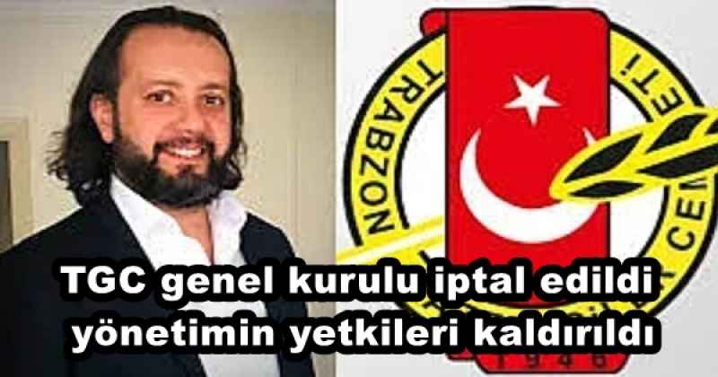 TGC genel kurulu iptal edildi yönetimin yetkileri kaldırıldı