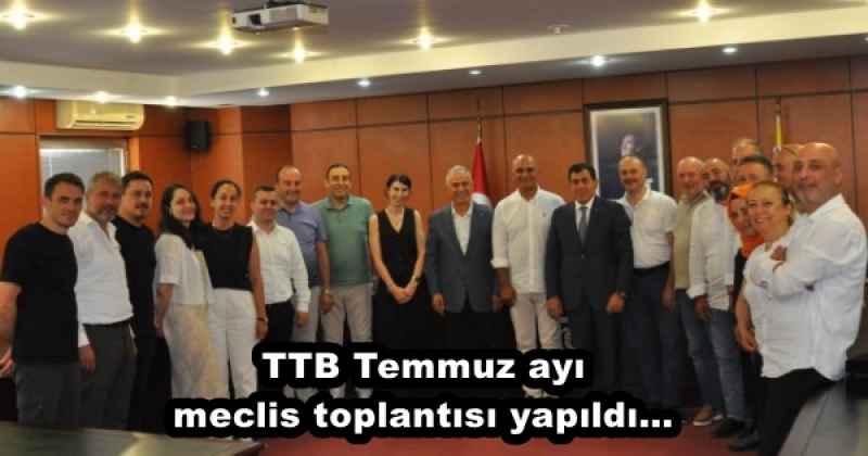 TTB Temmuz ayı meclis toplantısı yapıldı…