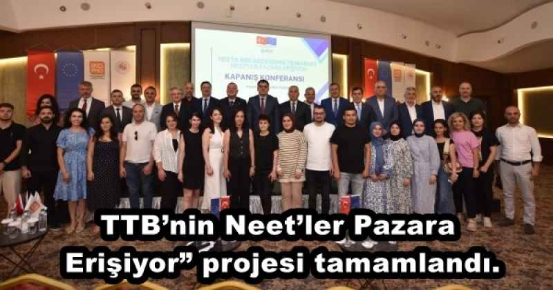 TTB’nin Neet’ler Pazara Erişiyor” projesi tamamlandı.