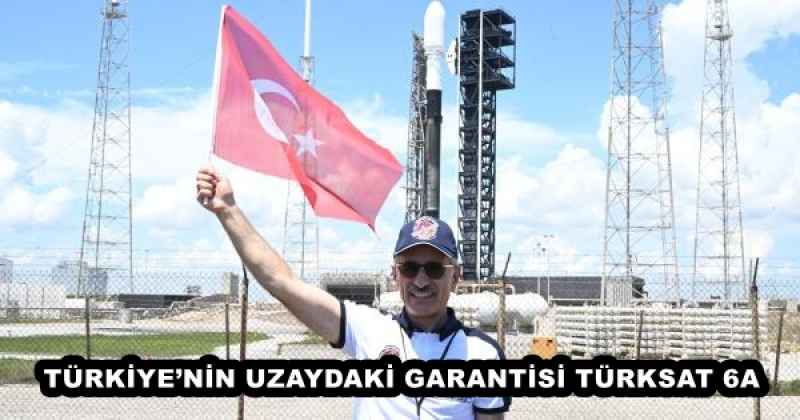 TÜRKİYE’NİN UZAYDAKİ GARANTİSİ TÜRKSAT 6A