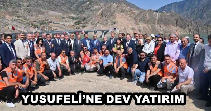 YUSUFELİ’NE DEV YATIRIM