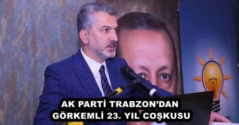 AK PARTİ TRABZON’DAN GÖRKEMLİ 23. YIL COŞKUSU