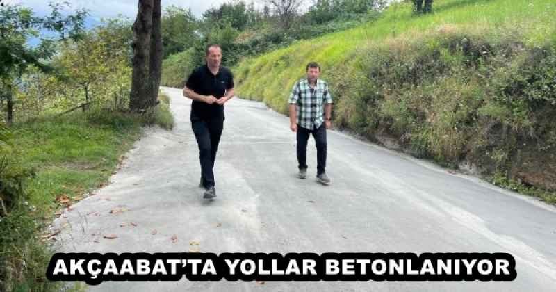 AKÇAABAT’TA YOLLAR BETONLANIYOR