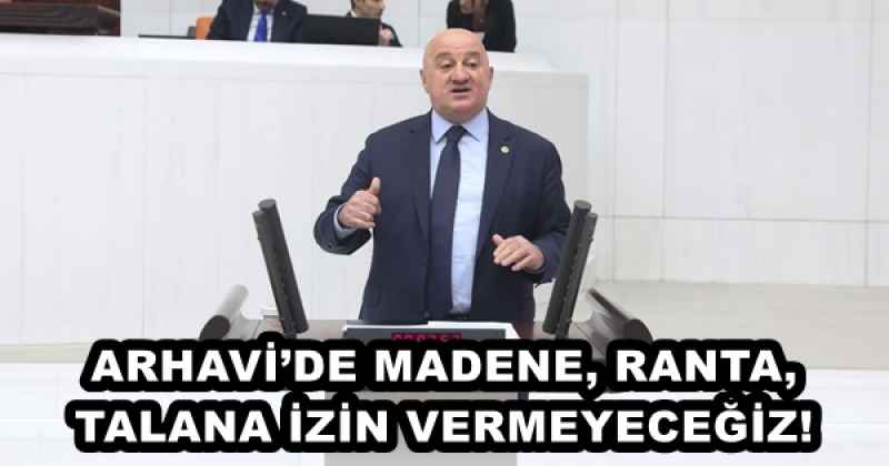 ARHAVİ’DE MADENE, RANTA, TALANA İZİN VERMEYECEĞİZ!