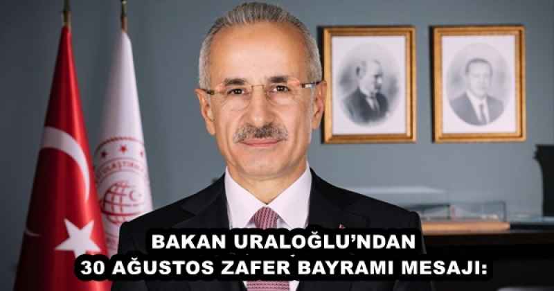 BAKAN URALOĞLU’NDAN 30 AĞUSTOS ZAFER BAYRAMI MESAJI: 