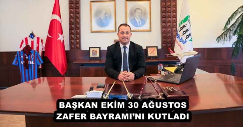 BAŞKAN EKİM 30 AĞUSTOS ZAFER BAYRAMI’NI KUTLADI