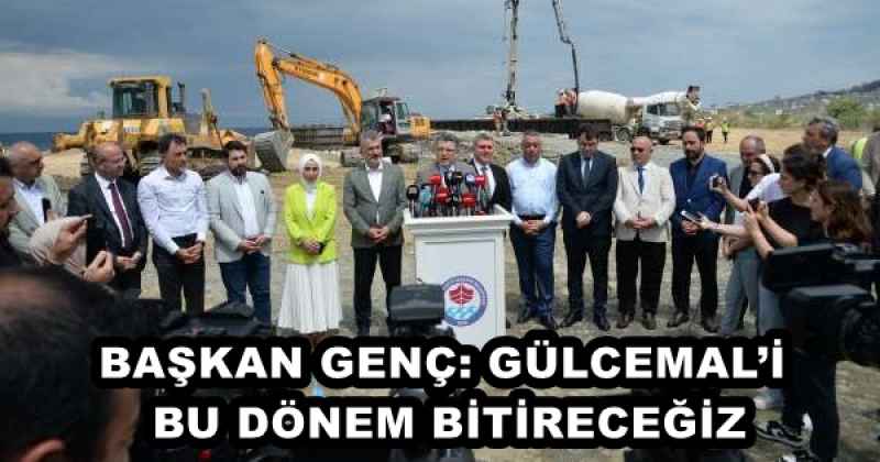 BAŞKAN GENÇ: GÜLCEMAL’İ BU DÖNEM BİTİRECEĞİZ