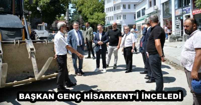 BAŞKAN GENÇ HİSARKENT'İ İNCELEDİ