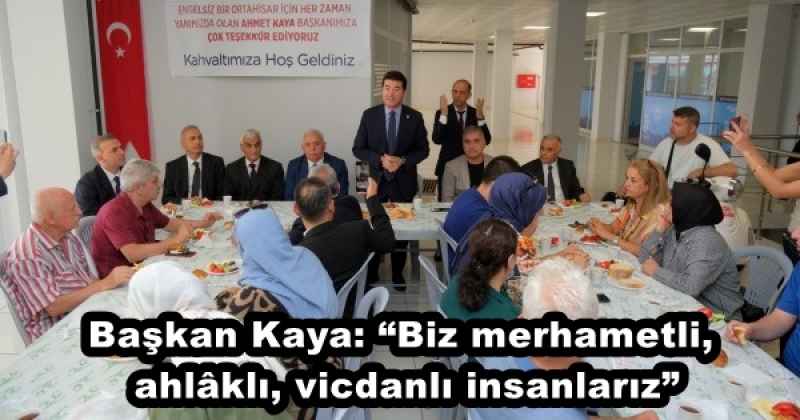 Başkan Kaya: “Biz merhametli, ahlâklı, vicdanlı insanlarız”