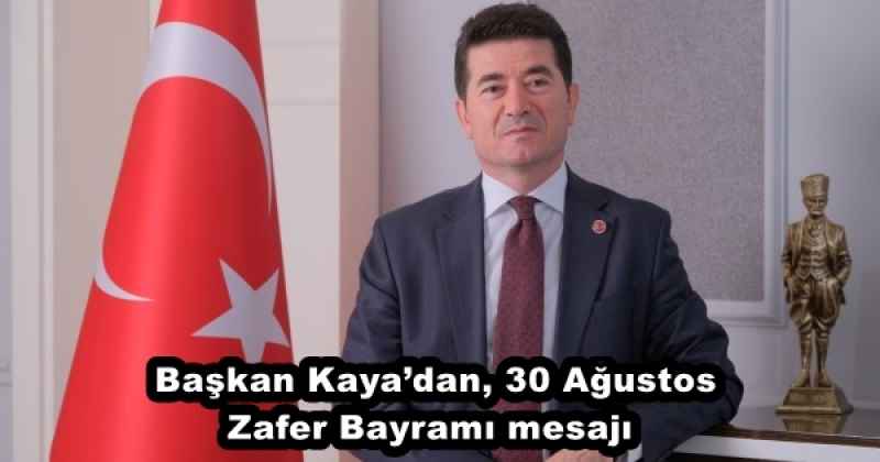 Başkan Kaya’dan, 30 Ağustos Zafer Bayramı mesajı 