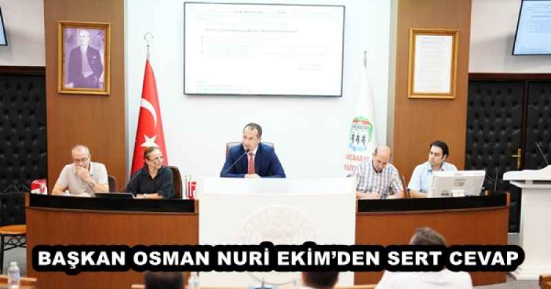 BAŞKAN OSMAN NURİ EKİM’DEN SERT CEVAP