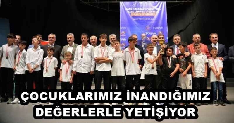 ÇOCUKLARIMIZ İNANDIĞIMIZ DEĞERLERLE YETİŞİYOR