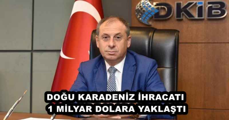 DOĞU KARADENİZ İHRACATI 1 MİLYAR DOLARA YAKLAŞTI