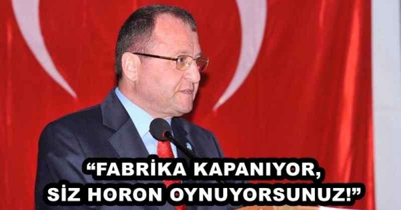 “FABRİKA KAPANIYOR, SİZ HORON OYNUYORSUNUZ!”