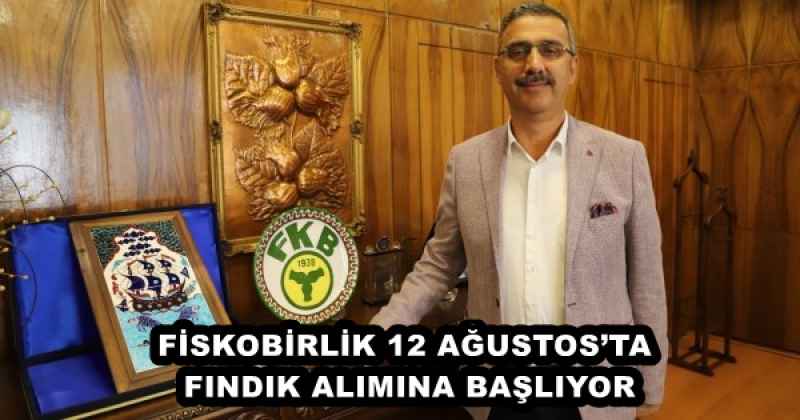 FİSKOBİRLİK 12 AĞUSTOS’TA FINDIK ALIMINA BAŞLIYOR