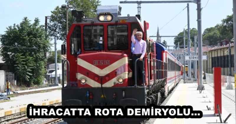 İHRACATTA ROTA DEMİRYOLU…