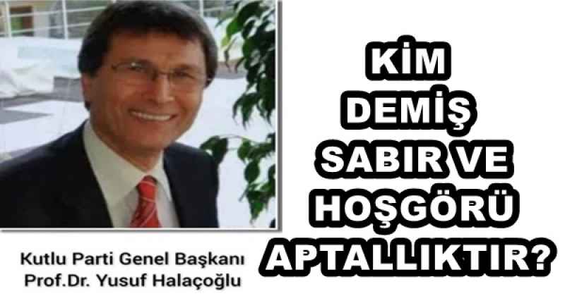 KİM DEMİŞ SABIR VE HOŞGÖRÜ APTALLIKTIR?