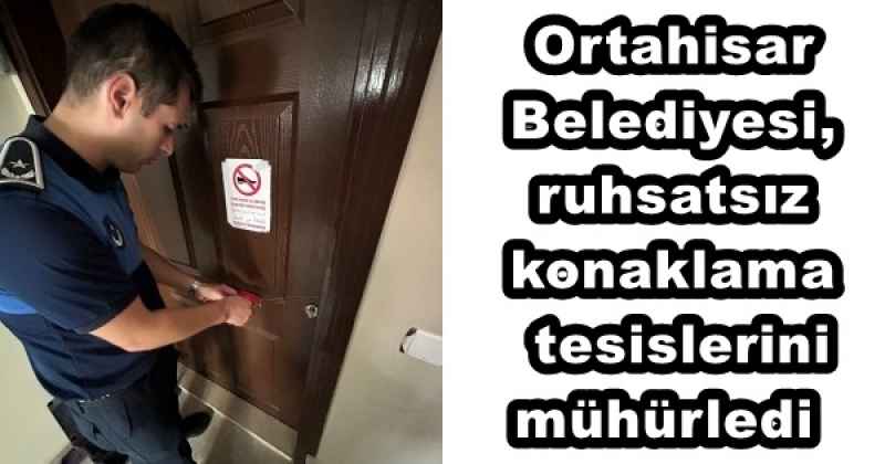 Ortahisar Belediyesi, ruhsatsız konaklama tesislerini mühürledi 