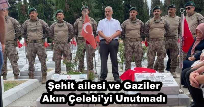 Şehit ailesi ve Gaziler Akın Çelebi'yi Unutmadı